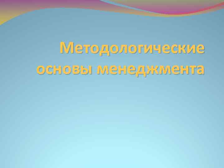 Методологические основы менеджмента 