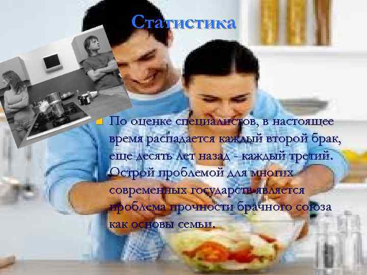 Статистика n По оценке специалистов, в настоящее время распадается каждый второй брак, еще десять
