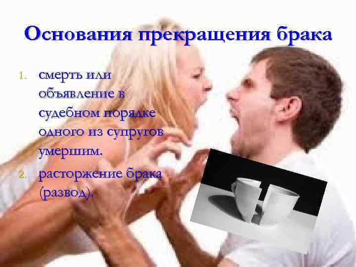 Основания прекращения брака 1. 2. смерть или объявление в судебном порядке одного из супругов