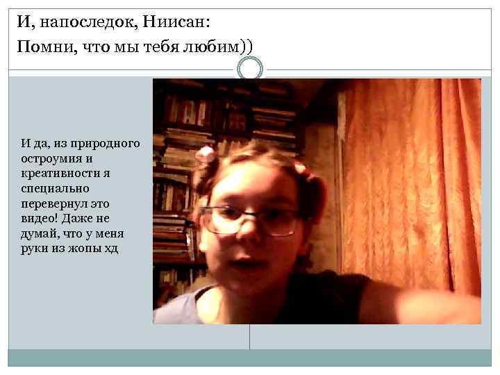 И, напоследок, Ниисан: Помни, что мы тебя любим)) И да, из природного остроумия и