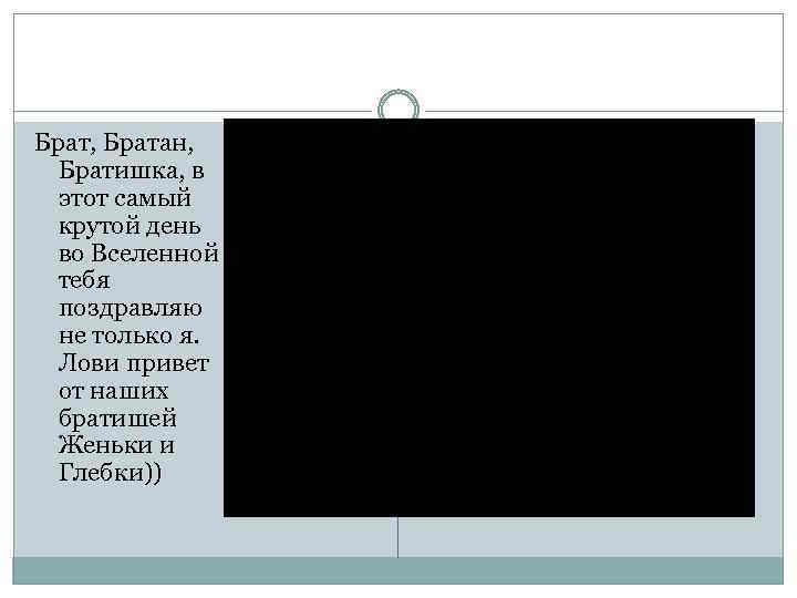 Брат, Братан, Братишка, в этот самый крутой день во Вселенной тебя поздравляю не только