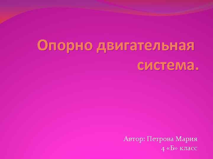 Опорно двигательная система. Автор: Петрова Мария 4 «Б» класс 