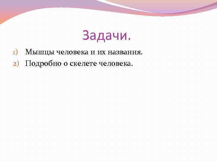 Задачи. 1) Мышцы человека и их названия. 2) Подробно о скелете человека. 