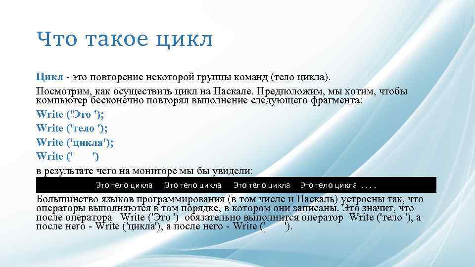 Что такое цикл Цикл - это повторение некоторой группы команд (тело цикла). Посмотрим, как