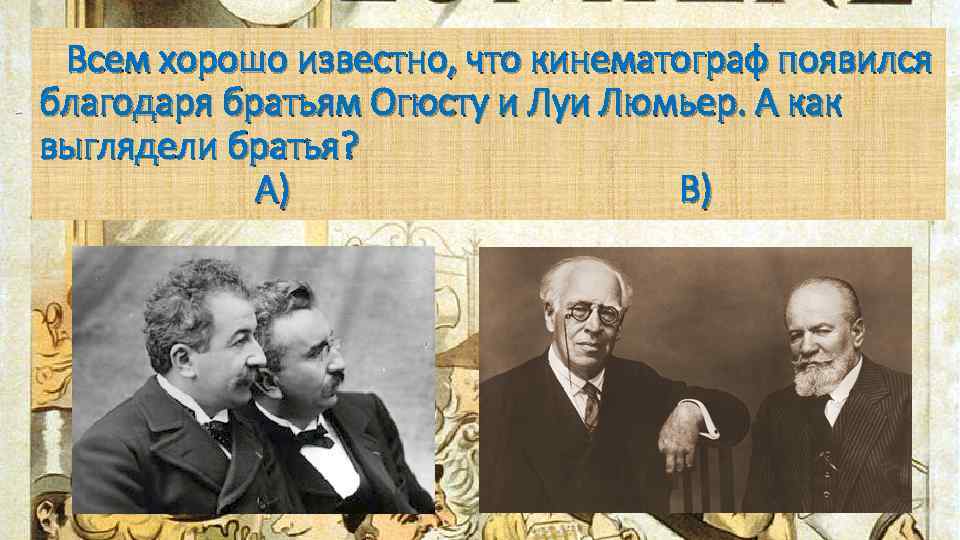 Всем хорошо известно, что кинематограф появился благодаря братьям Огюсту и Луи Люмьер. А как