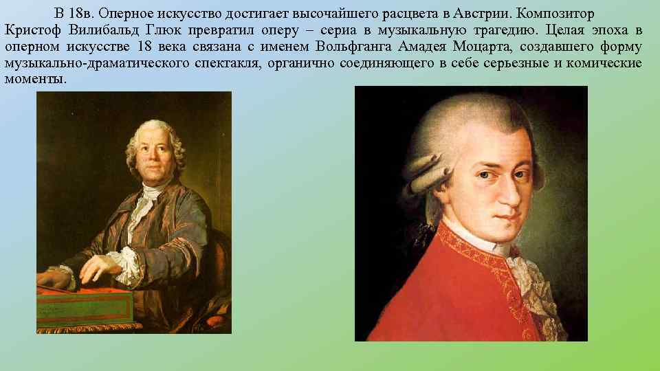 В 18 в. Оперное искусство достигает высочайшего расцвета в Австрии. Композитор Кристоф Вилибальд Глюк