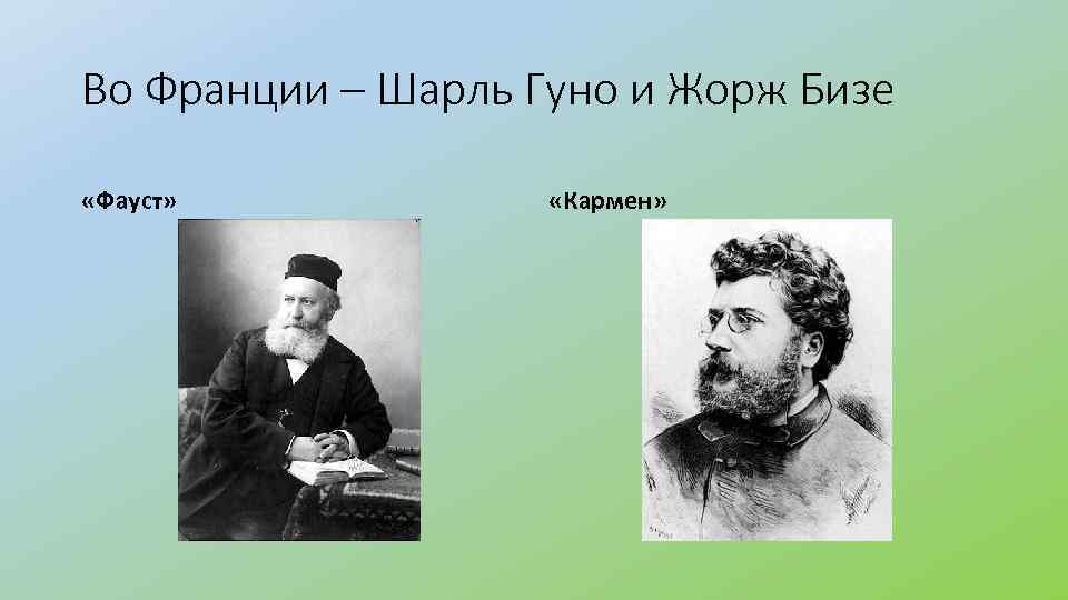 Во Франции – Шарль Гуно и Жорж Бизе «Фауст» «Кармен» 