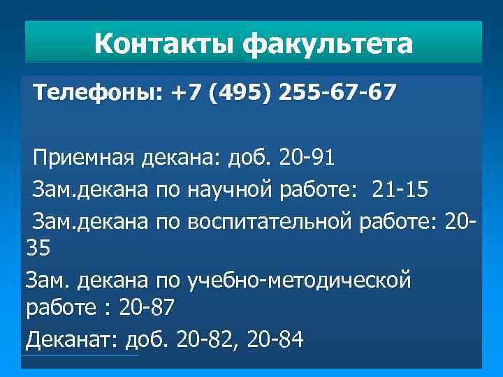 Контакты факультета Телефоны: +7 (495) 255 -67 -67 Приемная декана: доб. 20 -91 Зам.