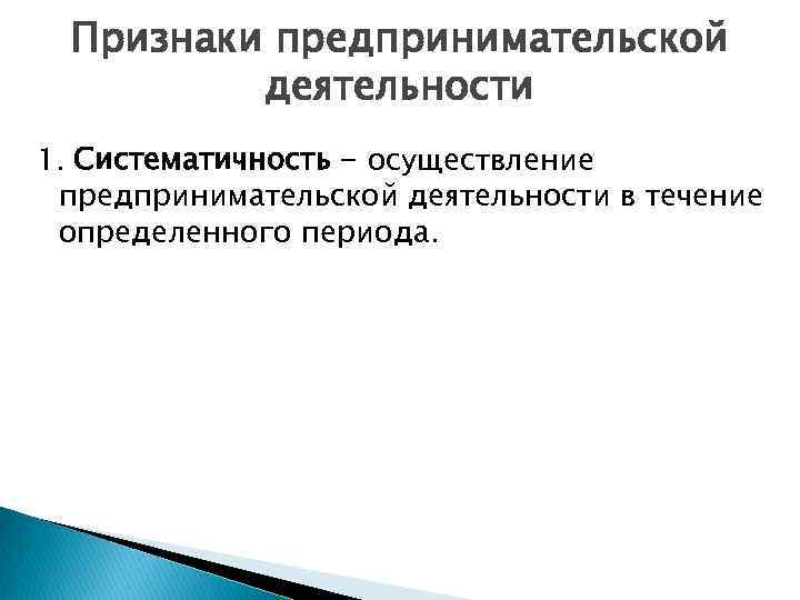 Признаки предпринимательской деятельности 1. Систематичность - осуществление предпринимательской деятельности в течение определенного периода. 