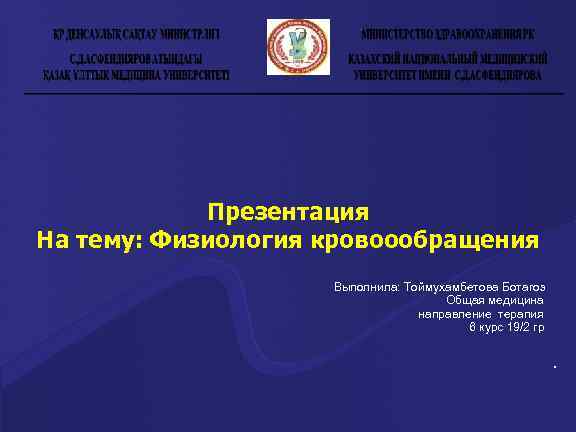 Презентация На тему: Физиология кровоообращения Выполнила: Тоймухамбетова Ботагоз Общая медицина направление терапия 6 курс