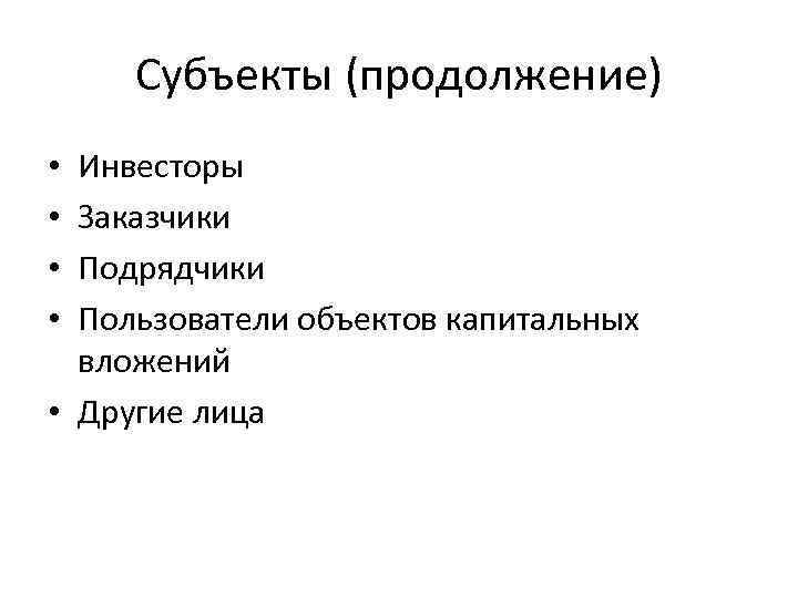 Субъекты (продолжение) Инвесторы Заказчики Подрядчики Пользователи объектов капитальных вложений • Другие лица • •