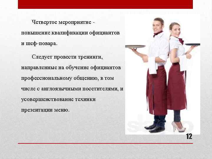 Четвертое мероприятие - повышение квалификации официантов и шеф-повара. Следует провести тренинги, направленные на обучение