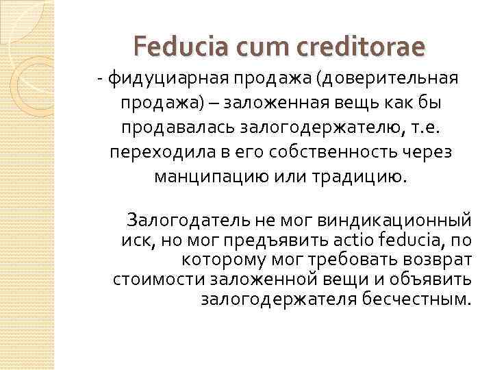 Feducia cum creditorae - фидуциарная продажа (доверительная продажа) – заложенная вещь как бы продавалась