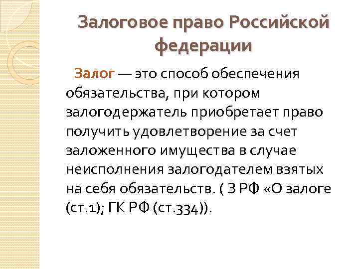 Залоговое право Российской федерации Залог — это способ обеспечения обязательства, при котором залогодержатель приобретает