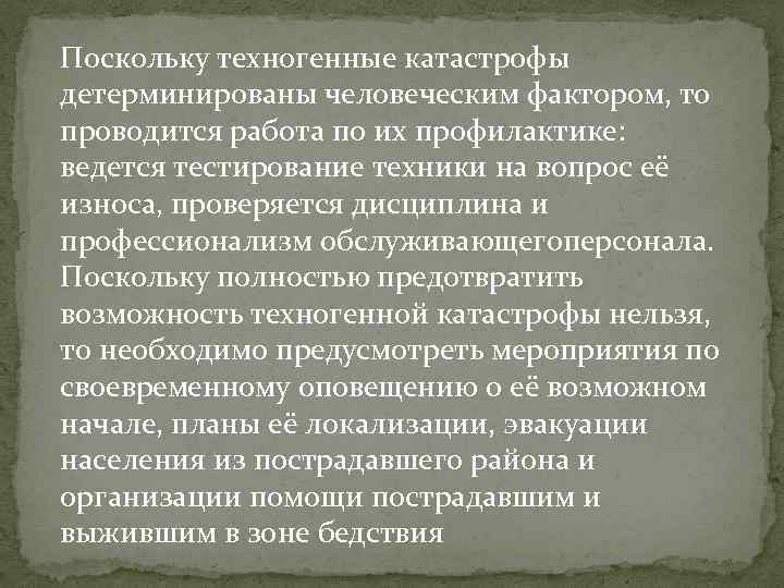 Поскольку техногенные катастрофы детерминированы человеческим фактором, то проводится работа по их профилактике: ведется тестирование