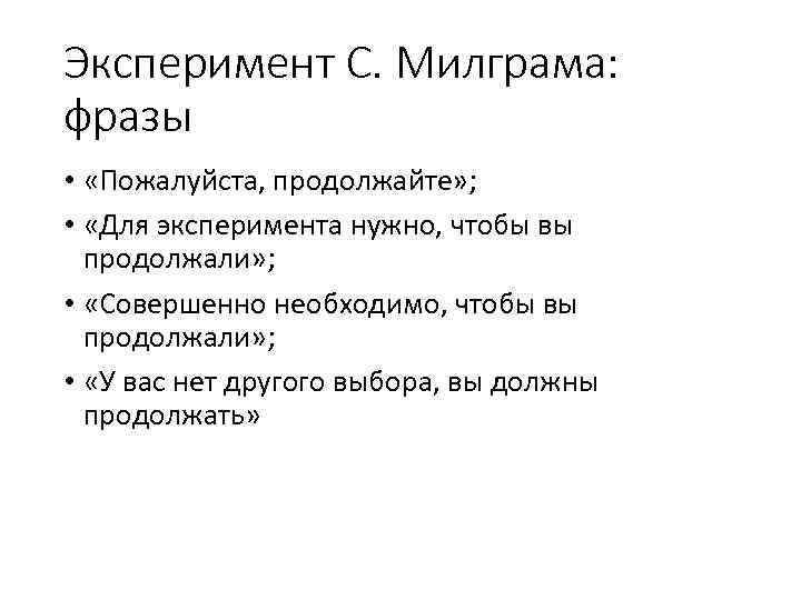 Эксперимент С. Милграма: фразы • «Пожалуйста, продолжайте» ; • «Для эксперимента нужно, чтобы вы