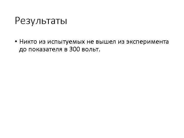 Результаты • Никто из испытуемых не вышел из эксперимента до показателя в 300 вольт.