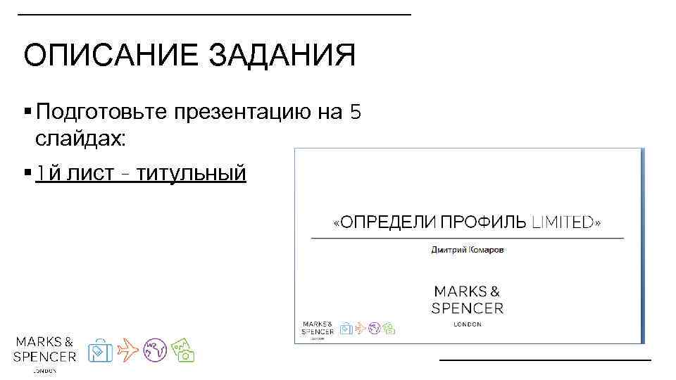 ОПИСАНИЕ ЗАДАНИЯ § Подготовьте презентацию на 5 слайдах: § 1 й лист - титульный