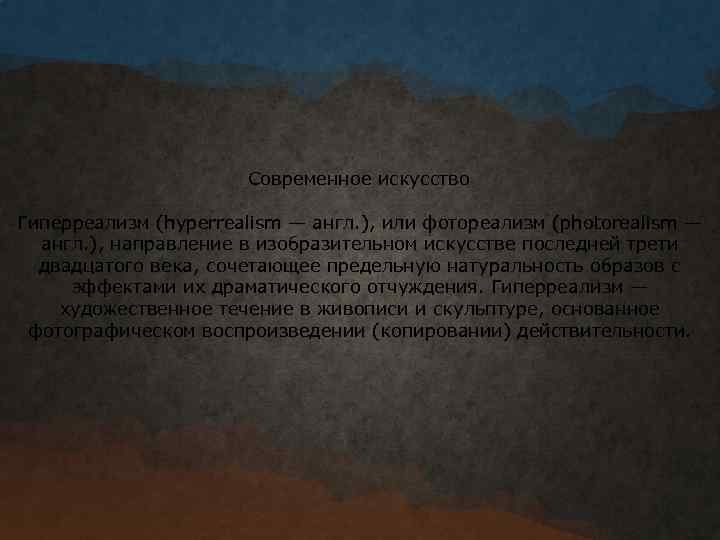 Современное искусство Гиперреализм (hyperrealism — англ. ), или фотореализм (photorealism — англ. ), направление