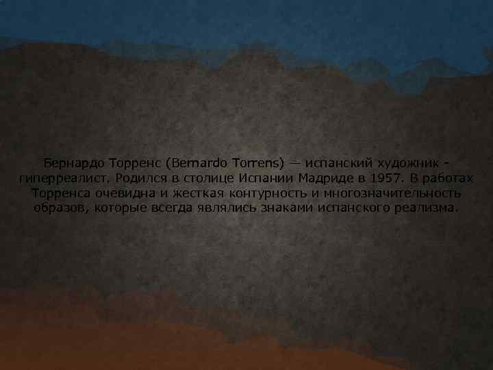 Бернардо Торренс (Bernardo Torrens) — испанский художник - гиперреалист. Родился в столице Испании Мадриде