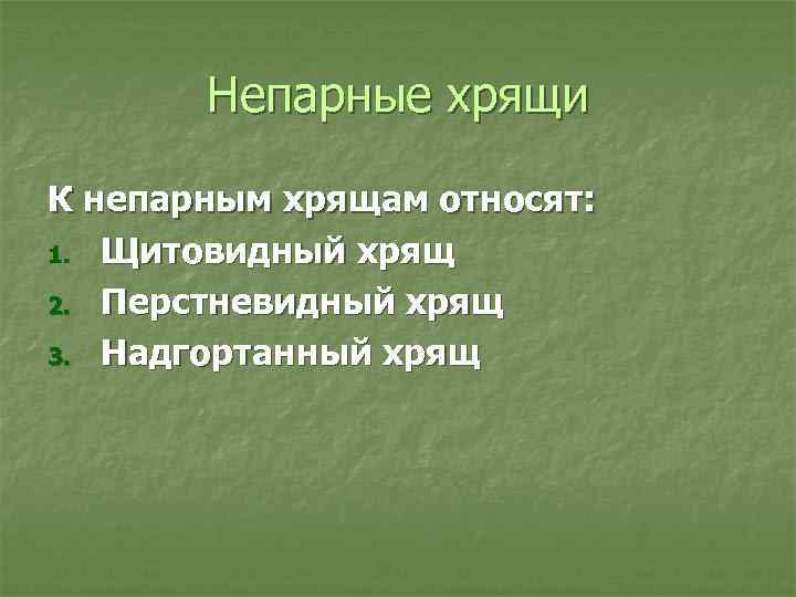 Непарные хрящи К непарным хрящам относят: 1. Щитовидный хрящ 2. Перстневидный хрящ 3. Надгортанный