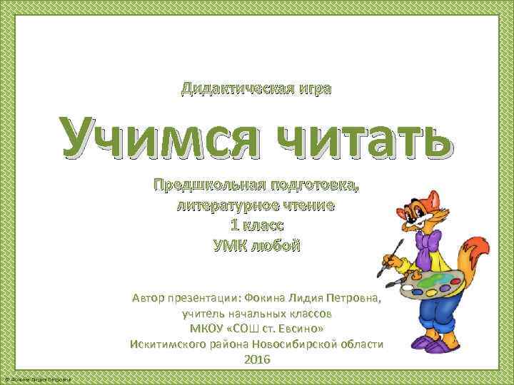 Дидактическая игра Учимся читать Предшкольная подготовка, литературное чтение 1 класс УМК любой Автор презентации:
