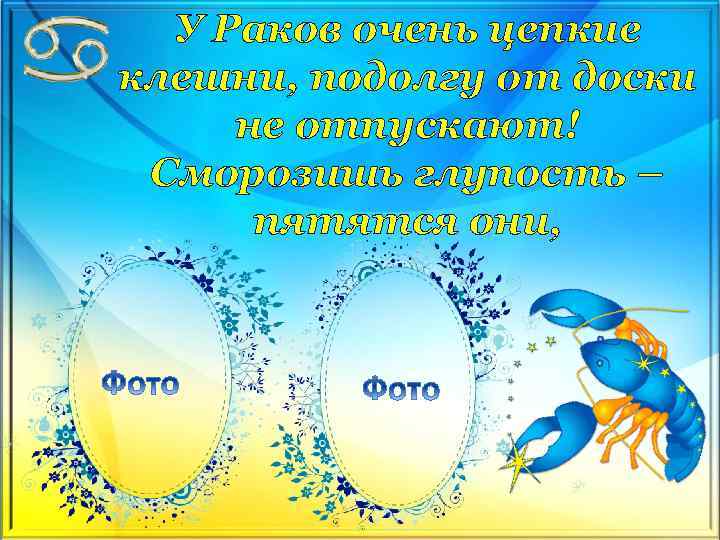 У Раков очень цепкие клешни, подолгу от доски не отпускают! Сморозишь глупость – пятятся