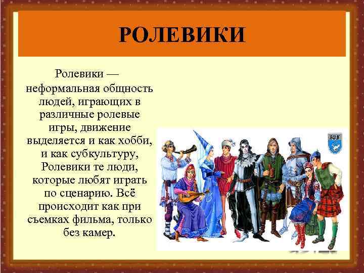 РОЛЕВИКИ Ролевики — неформальная общность людей, играющих в различные ролевые игры, движение выделяется и