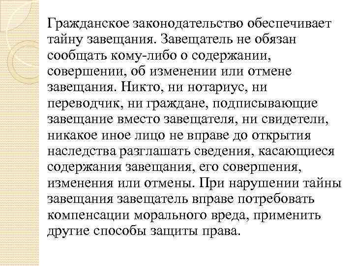 Гражданское законодательство обеспечивает тайну завещания. Завещатель не обязан сообщать кому-либо о содержании, совершении, об