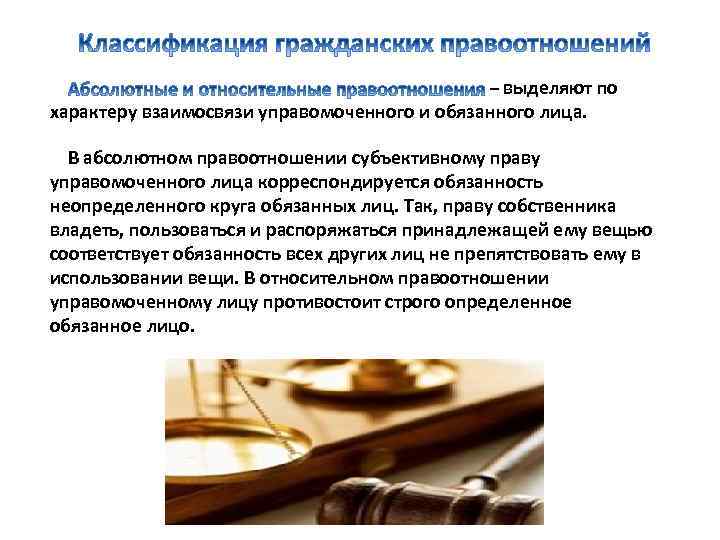 – выделяют по характеру взаимосвязи управомоченного и обязанного лица. В абсолютном правоотношении субъективному праву