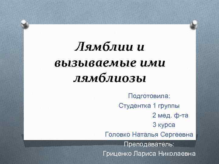 Лямблии и вызываемые ими лямблиозы Подготовила: Студентка 1 группы 2 мед. ф-та 3 курса