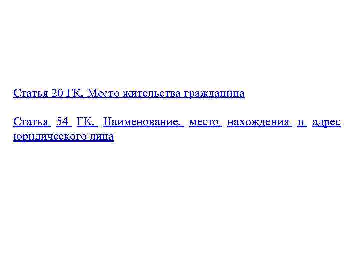 Статья 20 ГК. Место жительства гражданина Статья 54 ГК. Наименование, место нахождения и адрес