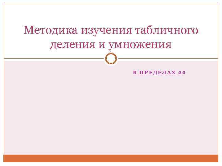 Методика изучения табличного деления и умножения В ПРЕДЕЛАХ 20 