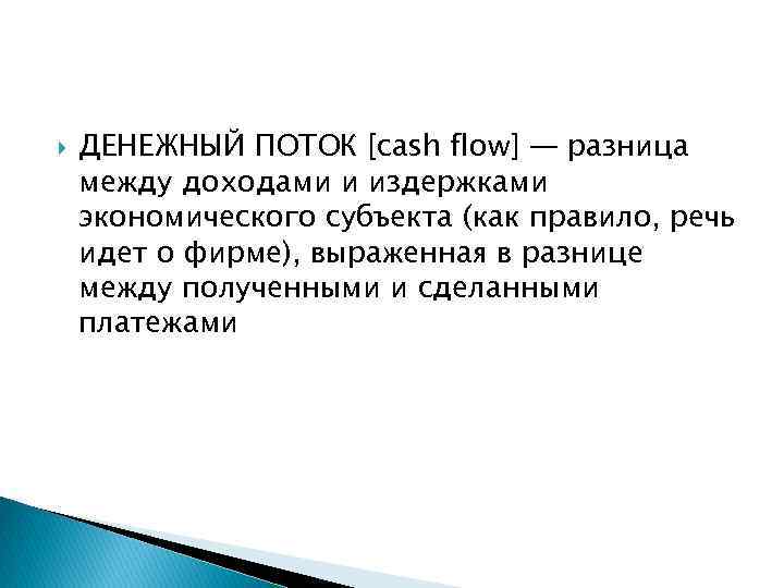  ДЕНЕЖНЫЙ ПОТОК [cash flow] — разница между доходами и издержками экономического субъекта (как