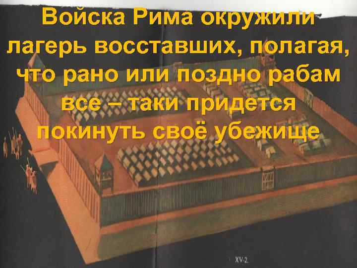 Войска Рима окружили лагерь восставших, полагая, что рано или поздно рабам все – таки