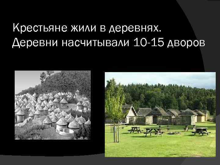 Крестьяне жили в деревнях. Деревни насчитывали 10 -15 дворов 