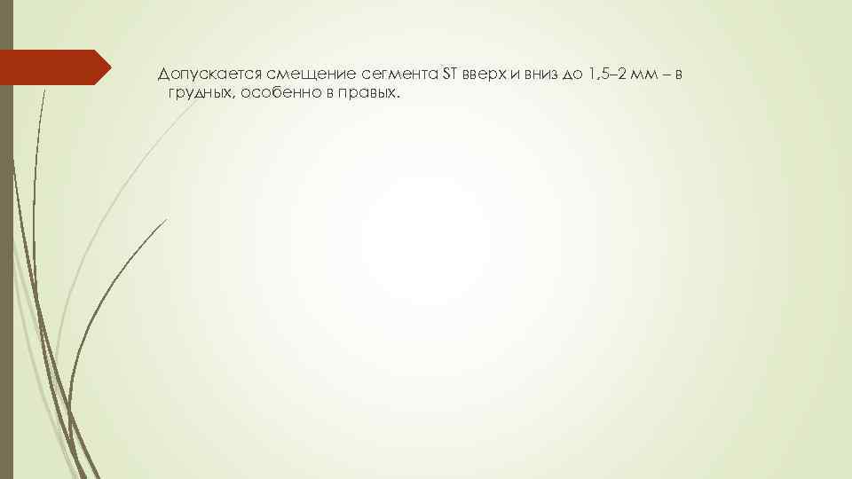 Допускается смещение сегмента ST вверх и вниз до 1, 5– 2 мм – в