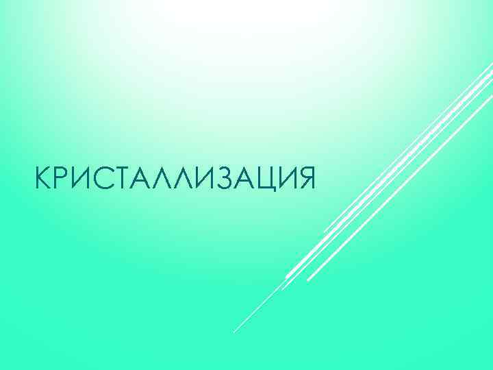 КРИСТАЛЛИЗАЦИЯ 