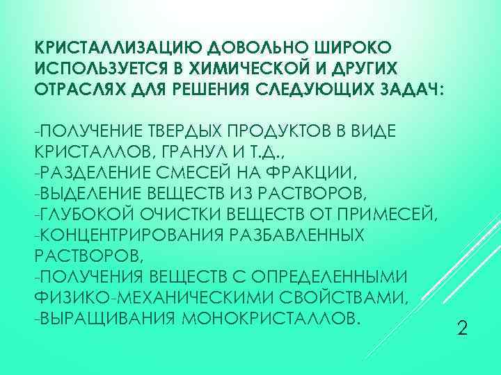 КРИСТАЛЛИЗАЦИЮ ДОВОЛЬНО ШИРОКО ИСПОЛЬЗУЕТСЯ В ХИМИЧЕСКОЙ И ДРУГИХ ОТРАСЛЯХ ДЛЯ РЕШЕНИЯ СЛЕДУЮЩИХ ЗАДАЧ: -ПОЛУЧЕНИЕ
