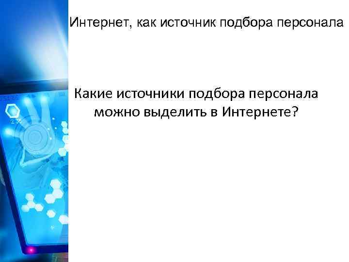 Интернет, как источник подбора персонала Какие источники подбора персонала можно выделить в Интернете? 