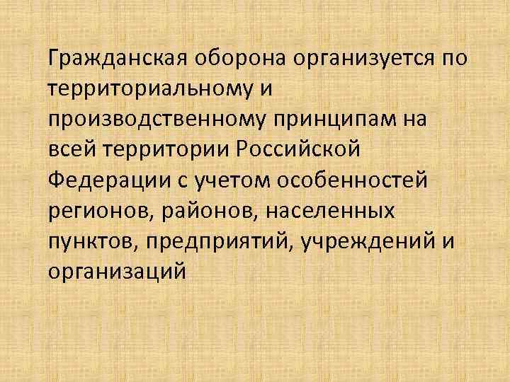 Гражданская оборона организуется по территориальному и производственному принципам на всей территории Российской Федерации с