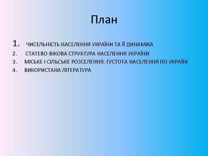 План 1. ЧИСЕЛЬНІСТЬ НАСЕЛЕННЯ УКРАЇНИ ТА ЇЇ ДИНАМІКА 2. 3. 4. СТАТЕВО-ВІКОВА СТРУКТУРА НАСЕЛЕННЯ