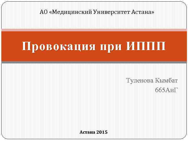 АО «Медицинский Университет Астана» Провокация при ИППП Туленова Кымбат 665 Аи. Г Астана 2015