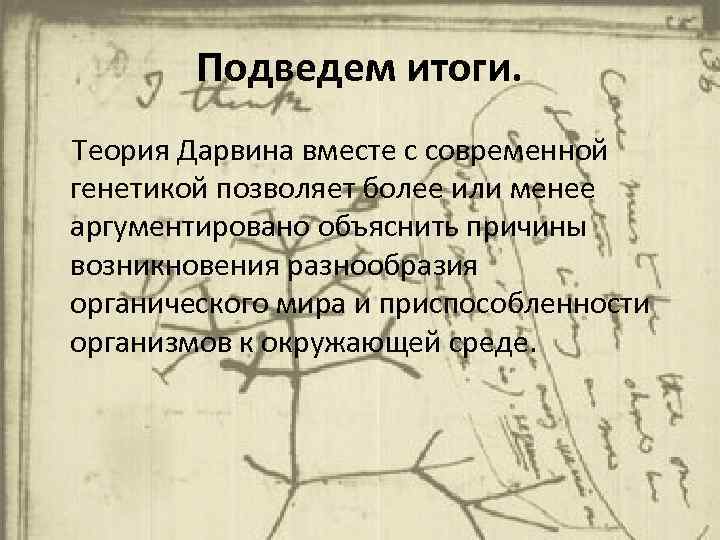 Подведем итоги. Теория Дарвина вместе с современной генетикой позволяет более или менее аргументировано объяснить
