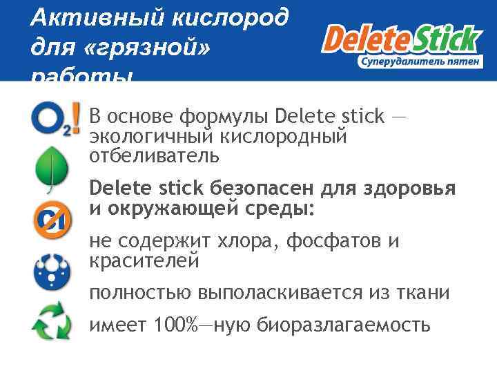 Активный кислород для «грязной» работы В основе формулы Delete stick — экологичный кислородный отбеливатель