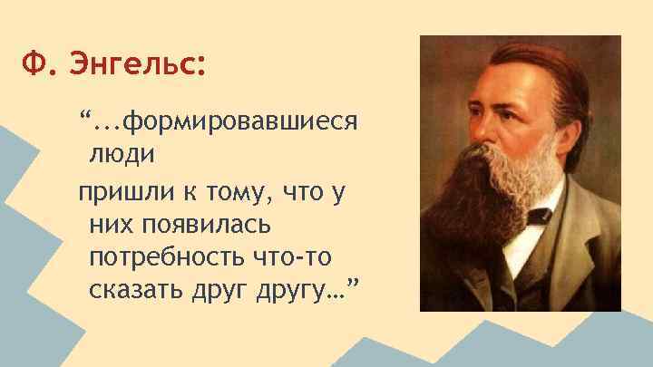 Ф. Энгельс: “. . . формировавшиеся люди пришли к тому, что у них появилась