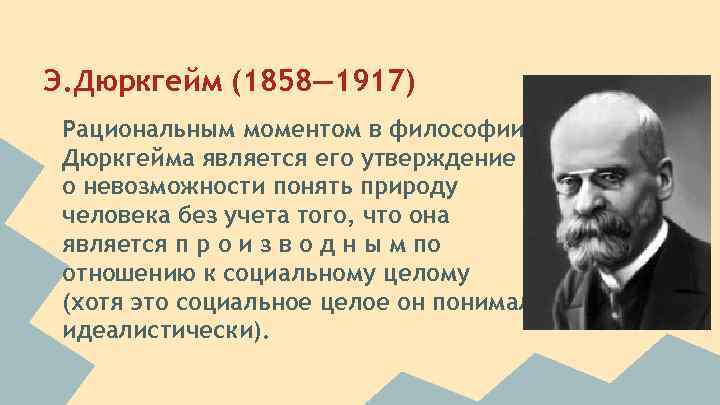 Э. Дюркгейм (1858— 1917) Рациональным моментом в философии Дюркгейма является его утверждение о невозможности