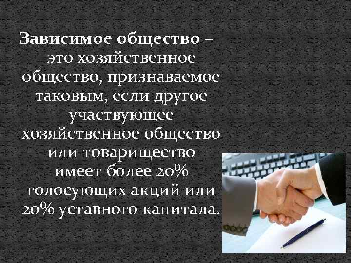 Зависимое общество – это хозяйственное общество, признаваемое таковым, если другое участвующее хозяйственное общество или