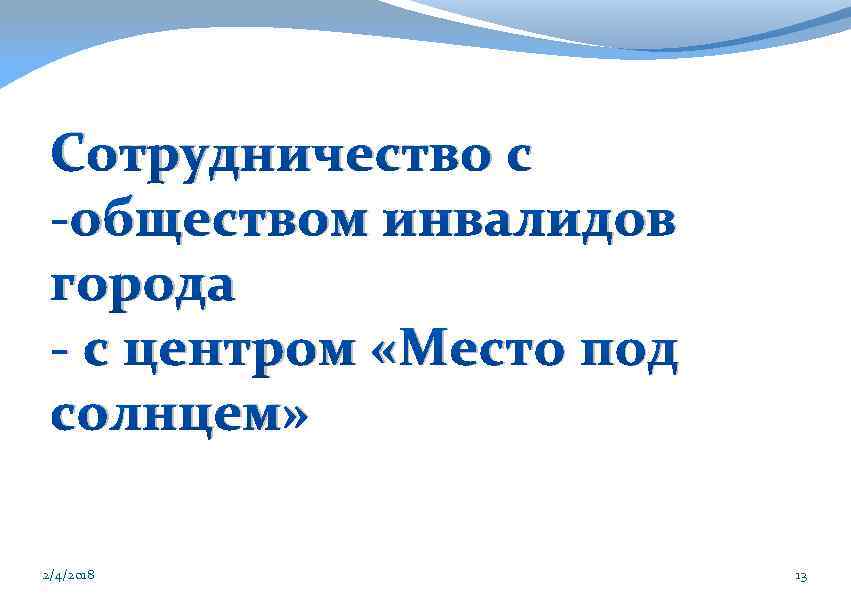 Сотрудничество с -обществом инвалидов города - с центром «Место под солнцем» 2/4/2018 13 