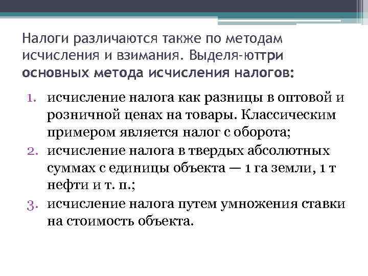 Налоги различаются также по методам исчисления и взимания. Выделя ют ри т основных метода